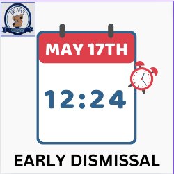 EARLY DISMISSAL- 12:24PM  MAY 17TH